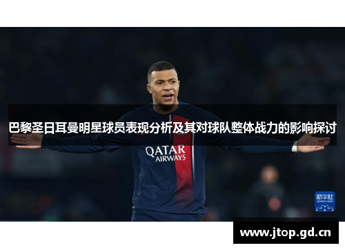 巴黎圣日耳曼明星球员表现分析及其对球队整体战力的影响探讨